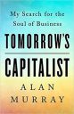 Tomorrow’s Capitalist: My Search for the Soul of Business