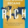 How the World Became Rich: The Historical Origins of Economic Growth