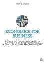 Economics for Business: A Guide to Decision Making in a Complex Global Macroeconomy