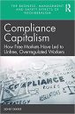 Compliance Capitalism: How Free Markets Have Led to Unfree, Overregulated Workers (The Business, Management and Safety Effects of Neoliberalism)