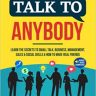 How to Talk to Anybody: Learn the Secrets of Small Talk, Business, Management, Sales & Social Conversations & How to Make Real Friends (Communication Skills)
