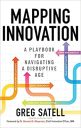 Mapping Innovation: A Playbook for Navigating a Disruptive Age (BUSINESS BOOKS)