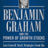 Benjamin Graham and the Power of Growth Stocks: Lost Growth Stock Strategies from the Father of Value Investing