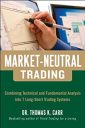 Market-Neutral Trading: Combining Technical and Fundamental Analysis Into 7 Long-Short Trading Systems: 8 Buy + Hedge Trading Strategies for Making Money in Bull and Bear Markets