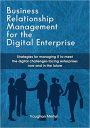 Business Relationship Management for the Digital Enterprise: Strategies for managing IT to meet the digital challenges facing enterprises now and in the future