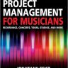 Project Management for Musicians: Recordings, Performances, Tours, Studios & More: Recordings, Concerts, Tours, Studios, and More (Music Business: Project Management)