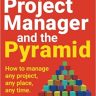 The Project Manager and the Pyramid: How to Manage Any Project, Any Place, Any Time: Learn Project Management Skills: How to Manage Any Project, Any Place, Any Time