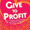 Give to Profit: How to Grow Your Business by Supporting Charities and Social Causes (The Compassionate Business Series)