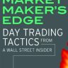 The Market Maker’s Edge: Day Trading Tactics From a Wall Street Insider