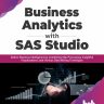 Business Analytics with SAS Studio: Deliver Business Intelligence by Combining SQL Processing, Insightful Visualizations, and Various Data Mining Techniques (English Edition)