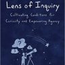 Leading with a Lens of Inquiry: Cultivating Conditions for Curiosity and Empowering Agency