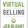 Virtual Selling – A Quick–Start Guide to Leveraging Video Based Technology to Engage Remote Buyers and Close Deals Fast: A Quick-Start Guide to … Buyers and Close Deals Fast (Jeb Blount)