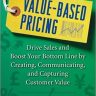 Value-Based Pricing: Drive Sales and Boost Your Bottom Line by Creating, Communicating and Capturing Customer Value (MARKETING/SALES/ADV & PROMO)
