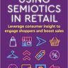 Using Semiotics in Retail: Leverage Consumer Insight to Engage Shoppers and Boost Sales