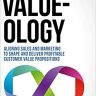 Value-ology: Aligning sales and marketing to shape and deliver profitable customer value propositions