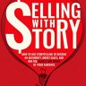 Selling With Story: How To Use Storytelling To Become An Authority, Boost Sales, And Win The Hearts And Minds Of Your Audience (Kyle Gray’s Guides To Business … Content Marketing And Sales Funnel Success)