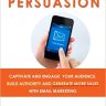 Email Persuasion: Captivate and Engage Your Audience, Build Authority and Generate More Sales With Email Marketing