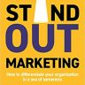 Stand-out Marketing: How to Differentiate Your Organization in a Sea of Sameness