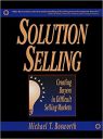 Solution Selling: Creating Buyers in Difficult Selling Markets (MARKETING/SALES/ADV & PROMO)