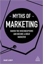 Myths of Marketing: Banish the Misconceptions and Become a Great Marketer (Business Myths)