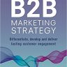 B2B Marketing Strategy: Differentiate, Develop and Deliver Lasting Customer Engagement