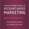 A Practitioner’s Guide to Account-Based Marketing: Accelerating Growth in Strategic Accounts