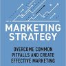 Marketing Strategy: Overcome Common Pitfalls and Create Effective Marketing