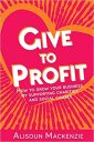 Give to Profit: How to Grow Your Business by Supporting Charities and Social Causes: 1 (The Compassionate Business Series)