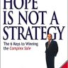 Hope Is Not a Strategy: The 6 Keys to Winning the Complex Sale (MARKETING/SALES/ADV & PROMO)