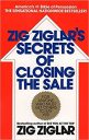 Zig Ziglar’s Secrets of Closing the Sale: For Anyone Who Must Get Others to Say Yes!