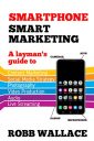 Smartphone Smart Marketing: A layman’s guide to content marketing, social media strategy, photography, video production, audio and live streaming. (A Layman’s Guide)