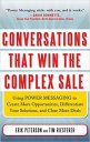 Conversations That Win the Complex Sale: Using Power Messaging to Create More Opportunities, Differentiate your Solutions, and Close More Deals (MARKETING/SALES/ADV & PROMO)