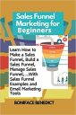 Sales Funnel Marketing for Beginners: Learn How to Make a Sales Funnel, Build a Sales Funnel, Manage Sales Funnel, …With Sales Funnel Examples and Email Marketing Tools