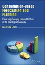 Consumption-Based Forecasting and Planning: Predicting Changing Demand Patterns in the New Digital Economy (Wiley and SAS Business Series) Consumption-Based Forecasting and Planning: Predicting Changing Demand Patterns in the New Digital Economy (Wiley and SAS Business Series)