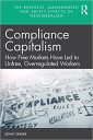 Compliance Capitalism: How Free Markets Have Led to Unfree, Overregulated Workers (The Business, Management and Safety Effects of Neoliberalism) Compliance Capitalism: How Free Markets Have Led to Unfree, Overregulated Workers (The Business, Management and Safety Effects of Neoliberalism)