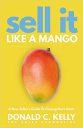 Sell It Like a Mango: A New Seller’s Guide to Closing More Deals Sell It Like a Mango: A New Seller’s Guide to Closing More Deals