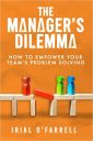 The Manager’s Dilemma: How to Empower Your Team’s Problem-Solving (Performance Development Series)