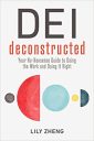 Dei Deconstructed: Your No-Nonsense Guide to Doing the Work and Doing It Right Dei Deconstructed: Your No-Nonsense Guide to Doing the Work and Doing It Right