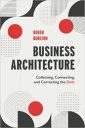 Business Architecture: Collecting, Connecting, and Correcting the Dots Business Architecture: Collecting, Connecting, and Correcting the Dots