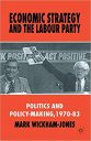 Economic Strategy and the Labour Party: Politics and policy-making, 1970–83 Economic Strategy and the Labour Party: Politics and policy-making, 1970–83