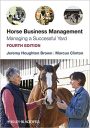 Horse Business Management: Managing a Successful Yard, 4th Edition Horse Business Management: Managing a Successful Yard, 4th Edition