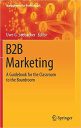 B2B Marketing: A Guidebook for the Classroom to the Boardroom (Management for Professionals) B2B Marketing: A Guidebook for the Classroom to the Boardroom (Management for Professionals)