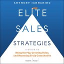 Elite Sales Strategies: A Guide to Being One-Up, Creating Value, and Becoming Truly Consultative
