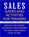 Sales: Games and Activities for Trainers: Easy-To-Use Games, Activities, and Exercises to Teach and Learn How to Sell (MARKETING/SALES/ADV & PROMO) Sales: Games and Activities for Trainers: Easy-To-Use Games, Activities, and Exercises to Teach and Learn How to Sell (MARKETING/SALES/ADV & PROMO)