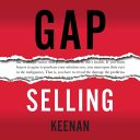 Gap Selling: Getting the Customer to Yes: How Problem-Centric Selling Increases Sales by Changing Everything You Know About Relationships, Overcoming Objections, Closing and Price Gap Selling: Getting the Customer to Yes: How Problem-Centric Selling Increases Sales by Changing Everything You Know About Relationships, Overcoming Objections, Closing and Price